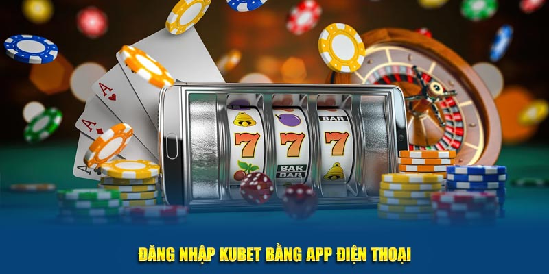 Đăng nhập Kubet bằng app điện thoại