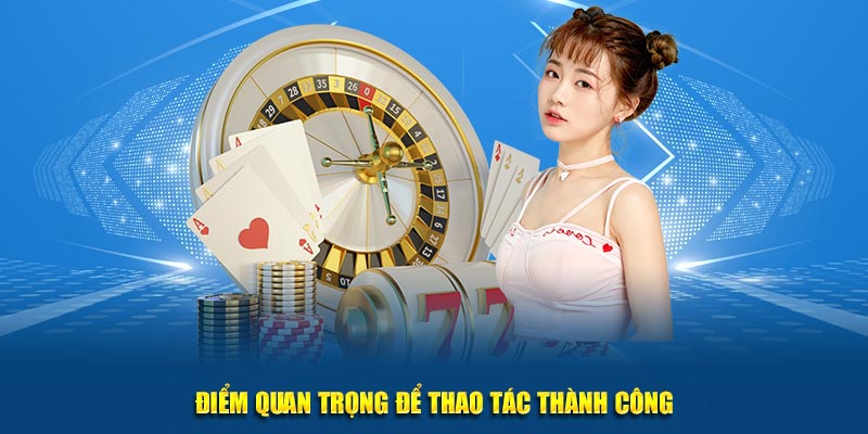 Điểm quan trọng để thao tác thành công