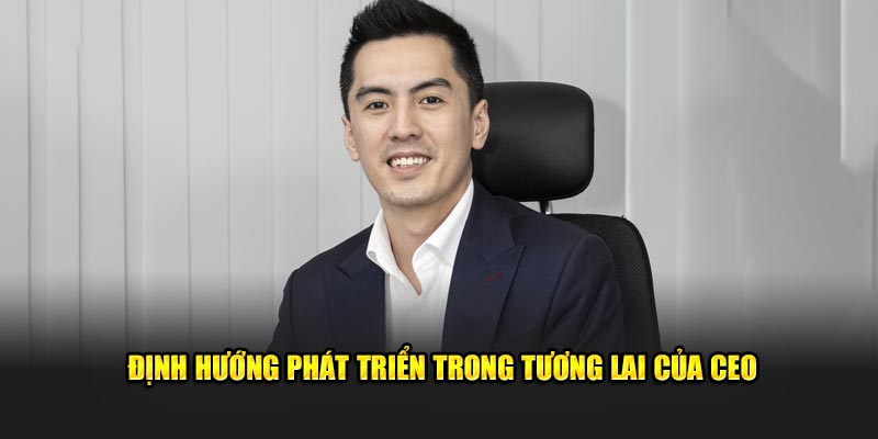 Định hướng trong tương lai của CEO phát triển nhà cái