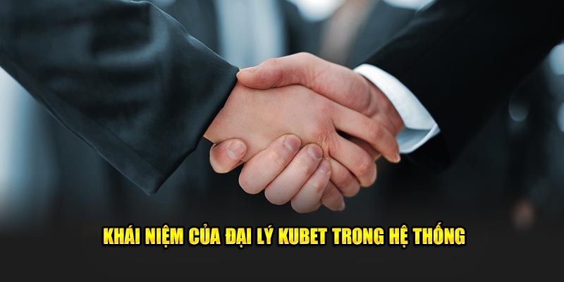 Khái niệm của đại lý Kubet trong hệ thống