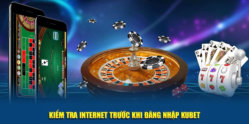 Kiểm tra internet trước khi đăng nhập Kubet