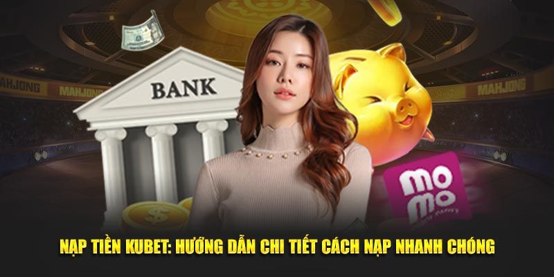 Thông tin về trình tự của giao dịch nạp tiền tại Kubet