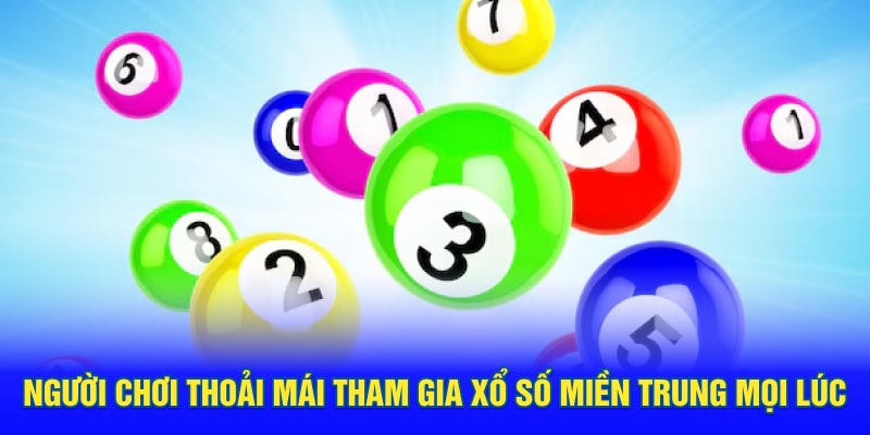 Người chơi thoải mái tham gia xổ số miền Trung mọi lúc