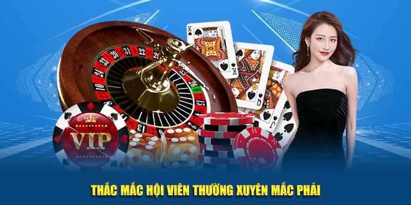 Thắc mắc hội viên thường xuyên mắc phải