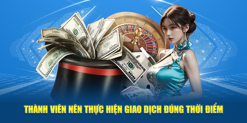 Thành viên nên thực hiện giao dịch đúng thời điểm