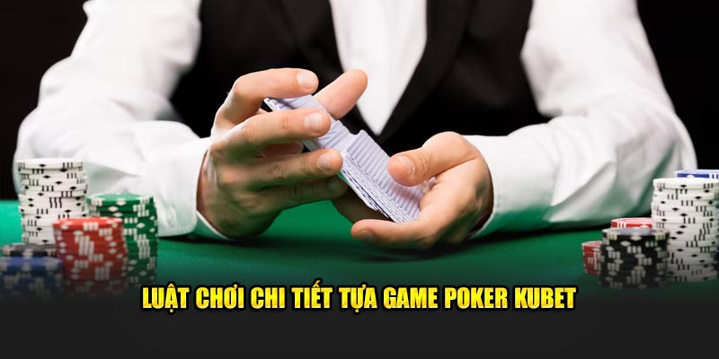 Luật chơi chi tiết tựa game Poker Kubet 